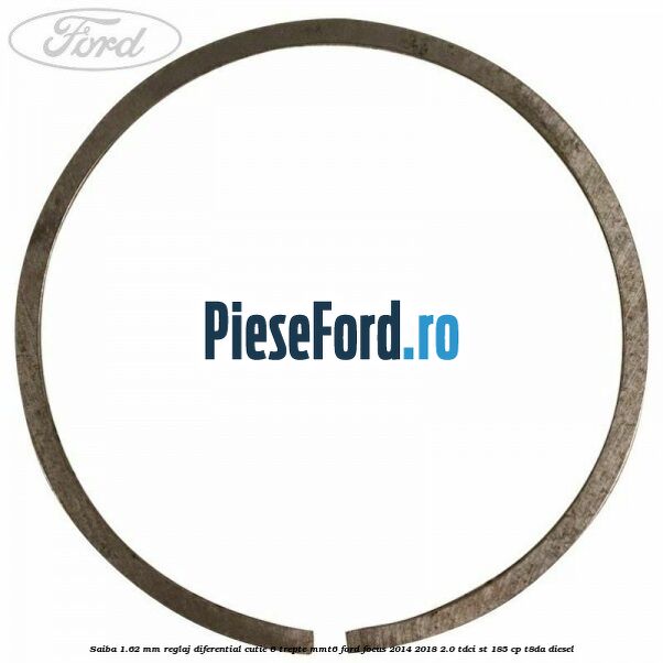 Saiba 1.62 MM reglaj diferential cutie 6 trepte MMT6 Ford Focus 2014-2018 2.0 TDCi ST 185 cp T8DA diesel