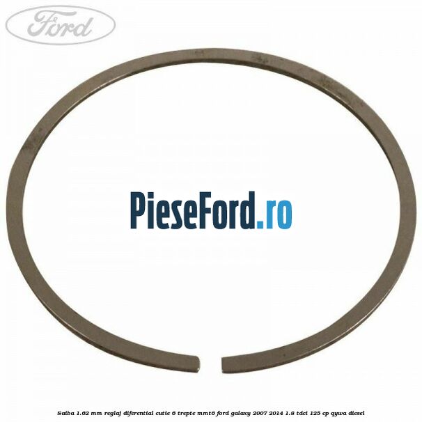 Saiba 1.62 MM reglaj diferential cutie 6 trepte MMT6 Ford Galaxy 2007-2014 1.8 TDCi 125 cp Saiba 1.62 MM reglaj diferential cutie 6 trepte MMT6 Ford Galaxy 2007-2014 1.8 TDCi 125 cp QYWA diesel