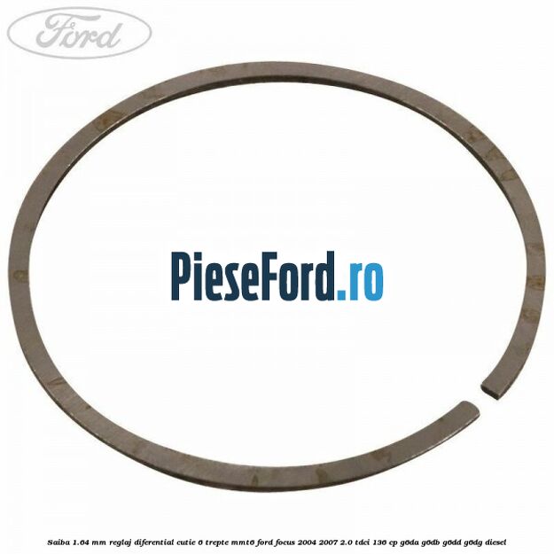Saiba 1.64 MM reglaj diferential cutie 6 trepte MMT6 Ford Focus 2004-2007 2.0 TDCi 136 cp Saiba 1.64 MM reglaj diferential cutie 6 trepte MMT6 Ford Focus 2004-2007 2.0 TDCi 136 cp G6DA, G6DB, G6DD, G6DG diesel