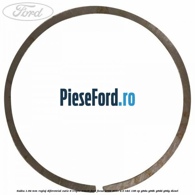 Saiba 1.64 MM reglaj diferential cutie 6 trepte MMT6 Ford Focus 2008-2011 2.0 TDCi 136 cp Saiba 1.64 MM reglaj diferential cutie 6 trepte MMT6 Ford Focus 2008-2011 2.0 TDCi 136 cp G6DA, G6DB, G6DD, G6DG diesel