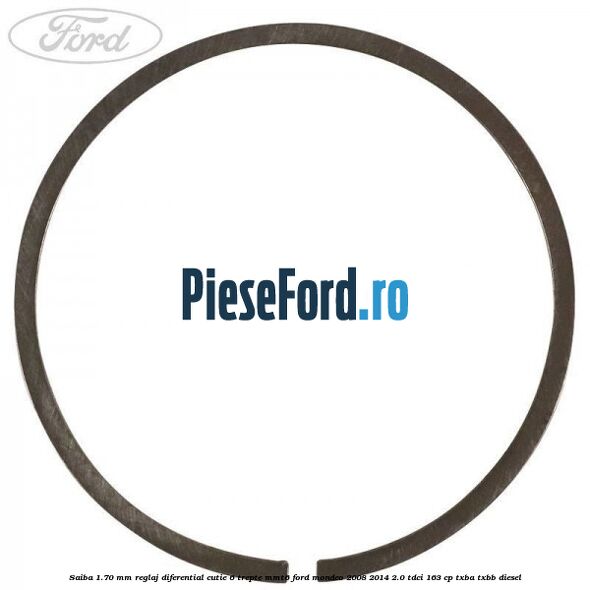Saiba 1.70 MM reglaj diferential cutie 6 trepte MMT6 Ford Mondeo 2008-2014 2.0 TDCi 163 cp Saiba 1.70 MM reglaj diferential cutie 6 trepte MMT6 Ford Mondeo 2008-2014 2.0 TDCi 163 cp TXBA, TXBB diesel