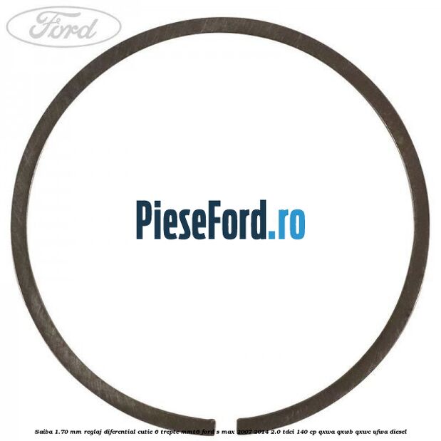Saiba 1.70 MM reglaj diferential cutie 6 trepte MMT6 Ford S-Max 2007-2014 2.0 TDCi 140 cp QXWA, QXWB, QXWC, UFWA diesel