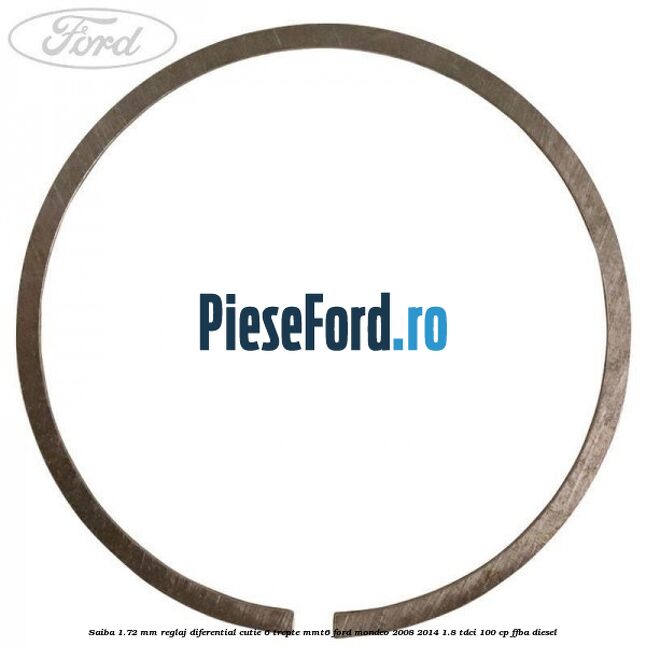 Saiba 1.72 MM reglaj diferential cutie 6 trepte MMT6 Ford Mondeo 2008-2014 1.8 TDCi 100 cp Saiba 1.72 MM reglaj diferential cutie 6 trepte MMT6 Ford Mondeo 2008-2014 1.8 TDCi 100 cp FFBA diesel