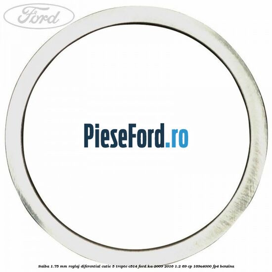 Saiba 1.75 MM reglaj diferential cutie 5 trepte C514 Ford Ka 2009-2016 1.2 69 cp Saiba 1.75 MM reglaj diferential cutie 5 trepte C514 Ford Ka 2009-2016 1.2 69 cp 169A4000, FP4 benzina