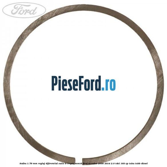 Saiba 1.76 MM reglaj diferential cutie 6 trepte MMT6 Ford Mondeo 2008-2014 2.0 TDCi 163 cp Saiba 1.76 MM reglaj diferential cutie 6 trepte MMT6 Ford Mondeo 2008-2014 2.0 TDCi 163 cp TXBA, TXBB diesel