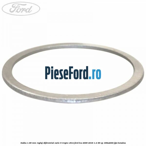 Saiba 1.85 MM reglaj diferential cutie 5 trepte C514 Ford Ka 2009-2016 1.2 69 cp Saiba 1.85 MM reglaj diferential cutie 5 trepte C514 Ford Ka 2009-2016 1.2 69 cp 169A4000, FP4 benzina