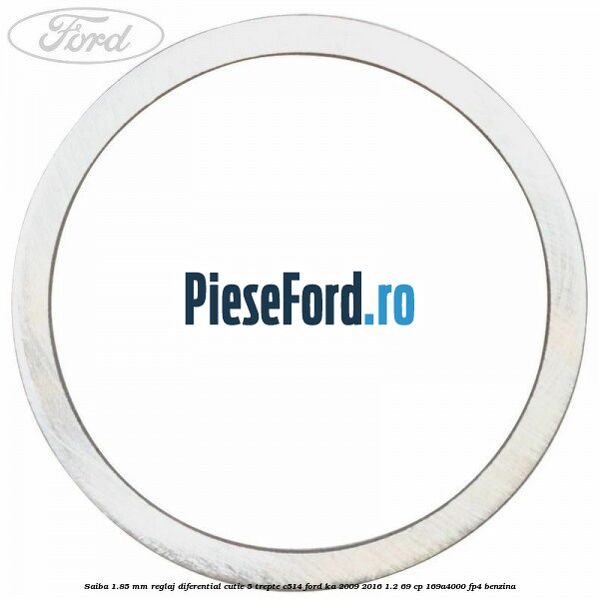 Saiba 1.85 MM reglaj diferential cutie 5 trepte C514 Ford Ka 2009-2016 1.2 69 cp Saiba 1.85 MM reglaj diferential cutie 5 trepte C514 Ford Ka 2009-2016 1.2 69 cp 169A4000, FP4 benzina