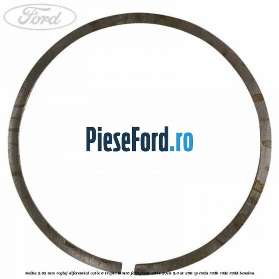 Saiba 2.02 MM reglaj diferential cutie 6 trepte MMT6 Ford Focus 2014-2018 2.0 ST 250 cp Saiba 2.02 MM reglaj diferential cutie 6 trepte MMT6 Ford Focus 2014-2018 2.0 ST 250 cp R9DA, R9DB, R9DC, R9DD benzina