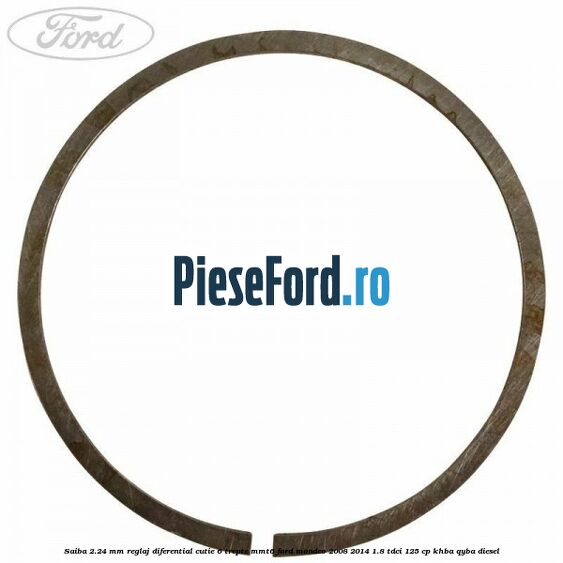 Saiba 2.24 MM reglaj diferential cutie 6 trepte MMT6 Ford Mondeo 2008-2014 1.8 TDCi 125 cp Saiba 2.24 MM reglaj diferential cutie 6 trepte MMT6 Ford Mondeo 2008-2014 1.8 TDCi 125 cp KHBA, QYBA diesel