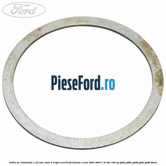 Saiba ax transmisie 1.22 mm cutie 5 trepte MTX75 Ford Focus C-Max 2003-2007 1.6 TDCi 109 cp G8DA, G8DB, G8DD, G8DE, G8DF diesel