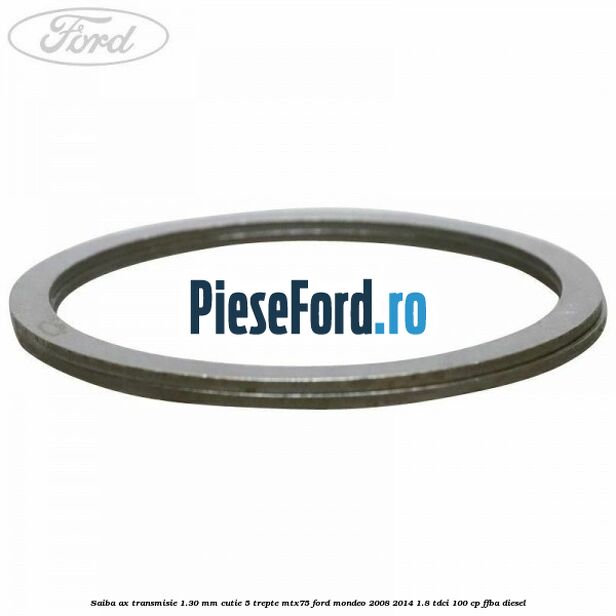 Saiba ax transmisie 1.30 mm cutie 5 trepte MTX75 Ford Mondeo 2008-2014 1.8 TDCi 100 cp FFBA diesel