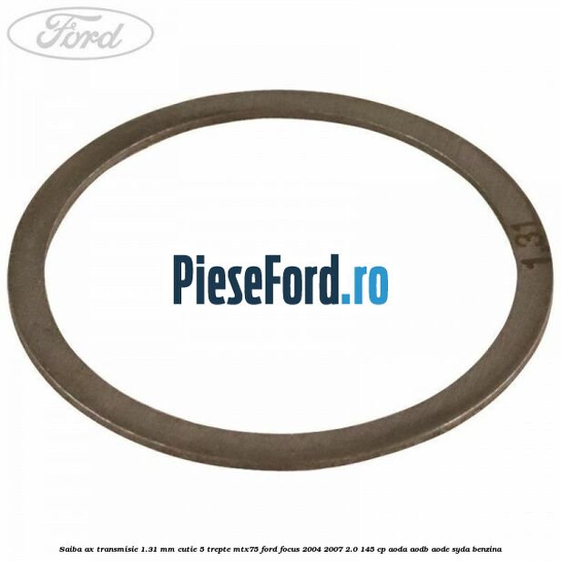 Saiba ax transmisie 1.31 mm cutie 5 trepte MTX75 Ford Focus 2004-2007 2.0 145 cp Saiba ax transmisie 1.31 mm cutie 5 trepte MTX75 Ford Focus 2004-2007 2.0 145 cp AODA, AODB, AODE, SYDA benzina