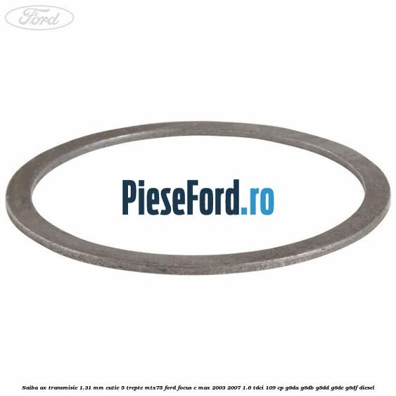 Saiba ax transmisie 1.31 mm cutie 5 trepte MTX75 Ford Focus C-Max 2003-2007 1.6 TDCi 109 cp G8DA, G8DB, G8DD, G8DE, G8DF diesel