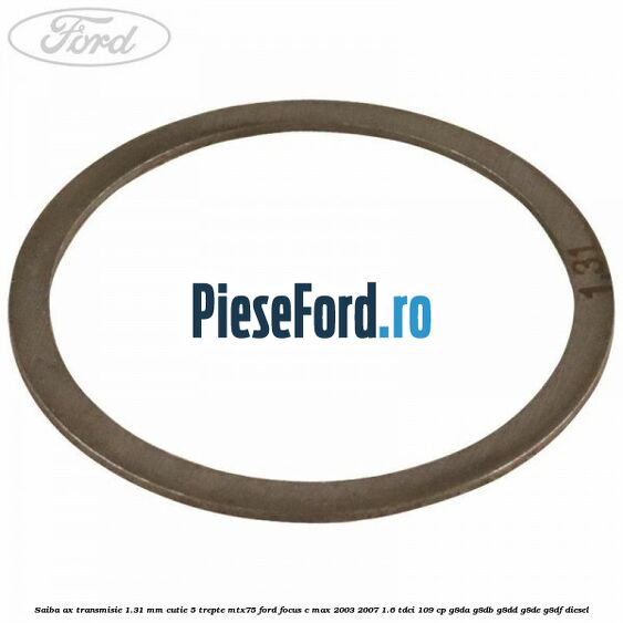 Saiba ax transmisie 1.31 mm cutie 5 trepte MTX75 Ford Focus C-Max 2003-2007 1.6 TDCi 109 cp G8DA, G8DB, G8DD, G8DE, G8DF diesel