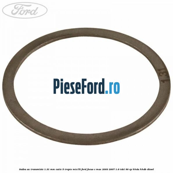 Saiba ax transmisie 1.31 mm cutie 5 trepte MTX75 Ford Focus C-Max 2003-2007 1.6 TDCi 90 cp Saiba ax transmisie 1.31 mm cutie 5 trepte MTX75 Ford Focus C-Max 2003-2007 1.6 TDCi 90 cp HHDA, HHDB diesel