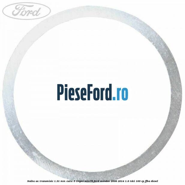 Saiba ax transmisie 1.31 mm cutie 5 trepte MTX75 Ford Mondeo 2008-2014 1.8 TDCi 100 cp FFBA diesel