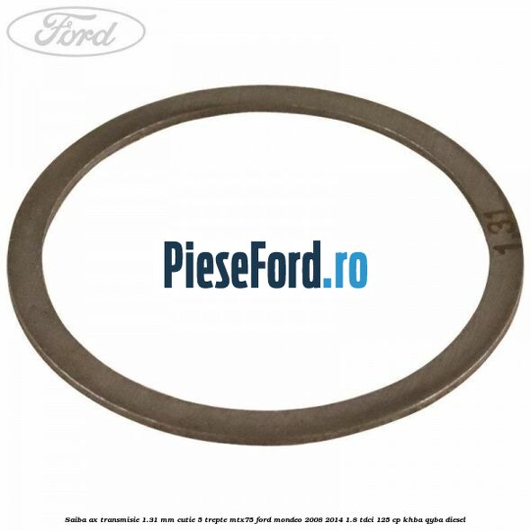 Saiba ax transmisie 1.31 mm cutie 5 trepte MTX75 Ford Mondeo 2008-2014 1.8 TDCi 125 cp KHBA, QYBA diesel