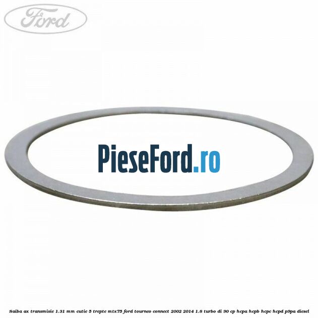 Saiba ax transmisie 1.31 mm cutie 5 trepte MTX75 Ford Tourneo Connect 2002-2014 1.8 Turbo Di 90 cp HCPA, HCPB, HCPC, HCPD, P9PA diesel