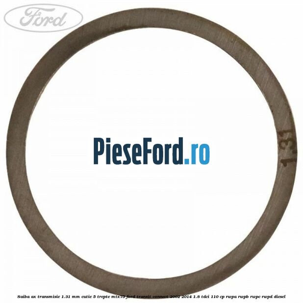 Saiba ax transmisie 1.31 mm cutie 5 trepte MTX75 Ford Transit Connect 2002-2014 1.8 TDCi 110 cp Saiba ax transmisie 1.31 mm cutie 5 trepte MTX75 Ford Transit Connect 2002-2014 1.8 TDCi 110 cp RWPA, RWPB, RWPC, RWPD diesel