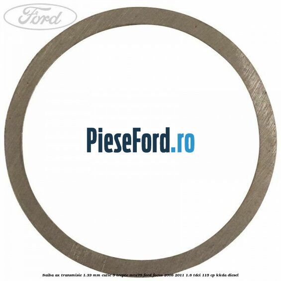 Saiba ax transmisie 1.33 mm cutie 5 trepte MTX75 Ford Focus 2008-2011 1.8 TDCi 115 cp KKDA diesel