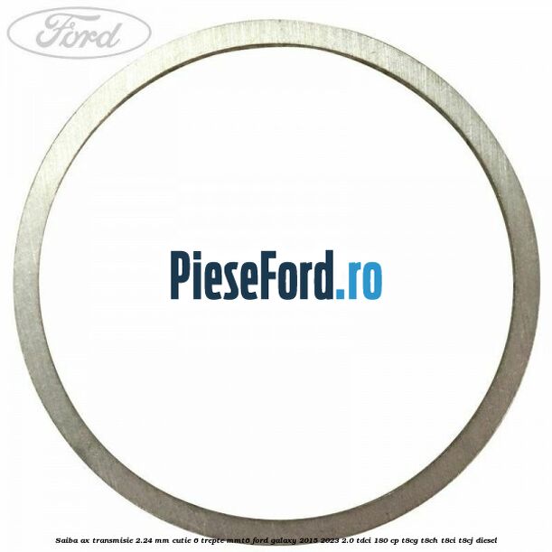 Saiba ax transmisie 2.24 mm cutie 6 trepte MMT6 Ford Galaxy 2015-2023 2.0 TDCi 180 cp Saiba ax transmisie 2.24 mm cutie 6 trepte MMT6 Ford Galaxy 2015-2023 2.0 TDCi 180 cp T8CG, T8CH, T8CI, T8CJ diesel