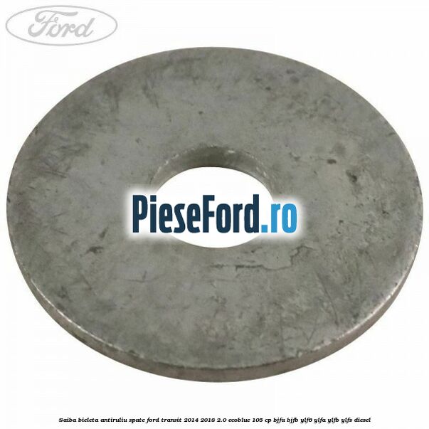 Saiba bieleta antiruliu spate Ford Transit 2014-2018 2.0 EcoBlue 105 cp BJFA, BJFB, YLF6, YLFA, YLFB, YLFS diesel