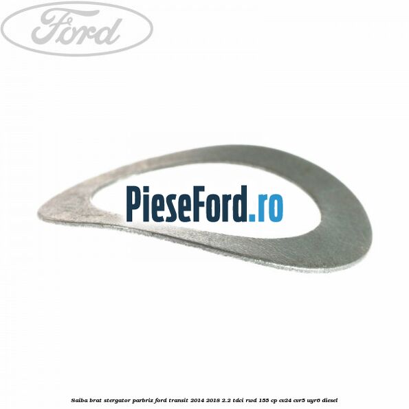 Saiba brat stergator parbriz Ford Transit 2014-2018 2.2 TDCi RWD 155 cp Saiba brat stergator parbriz Ford Transit 2014-2018 2.2 TDCi RWD 155 cp CV24, CVR5, UYR6 diesel