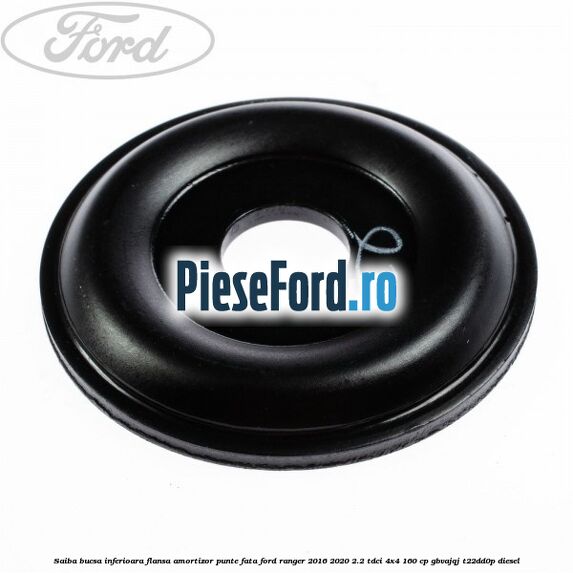 Saiba bucsa inferioara flansa amortizor punte fata Ford Ranger 2016-2020 2.2 TDCi 4x4 160 cp Saiba bucsa inferioara flansa amortizor punte fata Ford Ranger 2016-2020 2.2 TDCi 4x4 160 cp GBVAJQJ, T22DD0P diesel