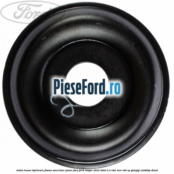 Saiba bucsa inferioara flansa amortizor punte fata Ford Ranger 2016-2020 2.2 TDCi 4x4 160 cp Saiba bucsa inferioara flansa amortizor punte fata Ford Ranger 2016-2020 2.2 TDCi 4x4 160 cp GBVAJQJ, T22DD0P diesel