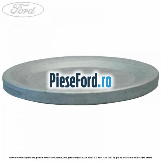Saiba bucsa superioara flansa amortizor punte fata Ford Ranger 2016-2020 3.2 TDCi 4x4 200 cp P5-AT, SA2R, SA2S, SA2W, SAFA diesel