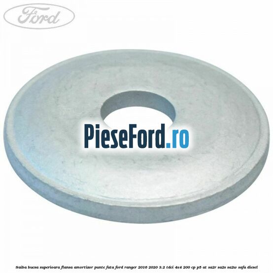 Saiba bucsa superioara flansa amortizor punte fata Ford Ranger 2016-2020 3.2 TDCi 4x4 200 cp P5-AT, SA2R, SA2S, SA2W, SAFA diesel