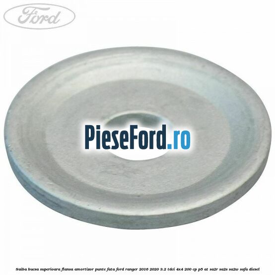 Saiba bucsa superioara flansa amortizor punte fata Ford Ranger 2016-2020 3.2 TDCi 4x4 200 cp P5-AT, SA2R, SA2S, SA2W, SAFA diesel