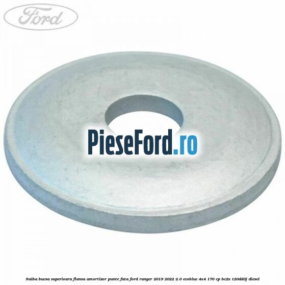 Saiba bucsa superioara flansa amortizor punte fata Ford Ranger 2019-2022 2.0 EcoBlue 4x4 170 cp Saiba bucsa superioara flansa amortizor punte fata Ford Ranger 2019-2022 2.0 EcoBlue 4x4 170 cp BC2X, T20DD0J diesel