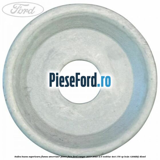 Saiba bucsa superioara flansa amortizor punte fata Ford Ranger 2019-2022 2.0 EcoBlue 4x4 170 cp Saiba bucsa superioara flansa amortizor punte fata Ford Ranger 2019-2022 2.0 EcoBlue 4x4 170 cp BC2X, T20DD0J diesel