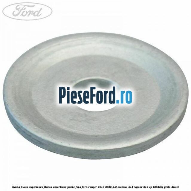 Saiba bucsa superioara flansa amortizor punte fata Ford Ranger 2019-2022 2.0 EcoBlue 4x4 Raptor 213 cp Saiba bucsa superioara flansa amortizor punte fata Ford Ranger 2019-2022 2.0 EcoBlue 4x4 Raptor 213 cp T20DD0J, YN2X diesel