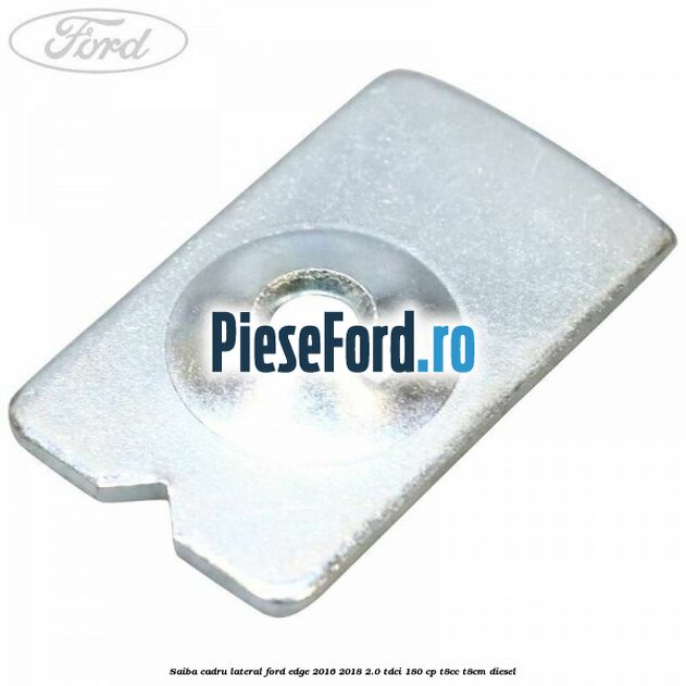 Saiba cadru lateral Ford Edge 2016-2018 2.0 TDCi 180 cp T8CC, T8CM diesel