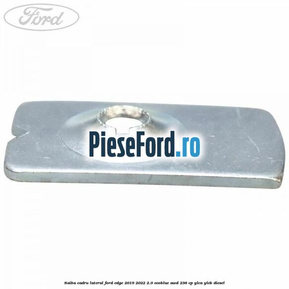 Saiba cadru lateral Ford Edge 2019-2022 2.0 EcoBlue AWD 238 cp YLCA, YLCB diesel