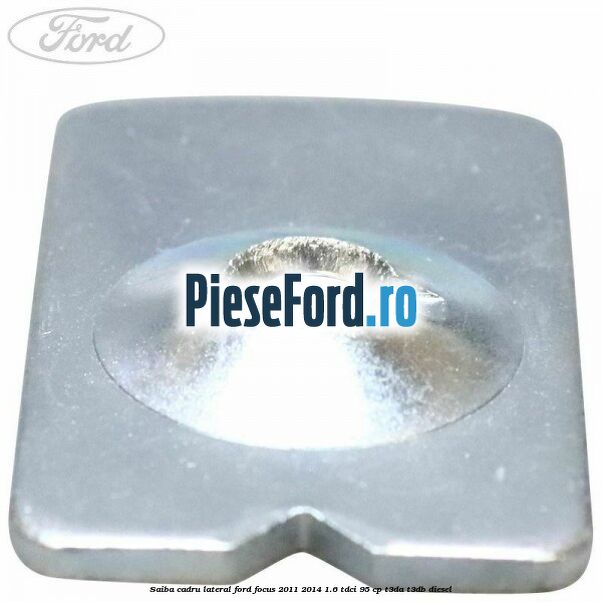 Saiba cadru lateral Ford Focus 2011-2014 1.6 TDCi 95 cp Saiba cadru lateral Ford Focus 2011-2014 1.6 TDCi 95 cp T3DA, T3DB diesel