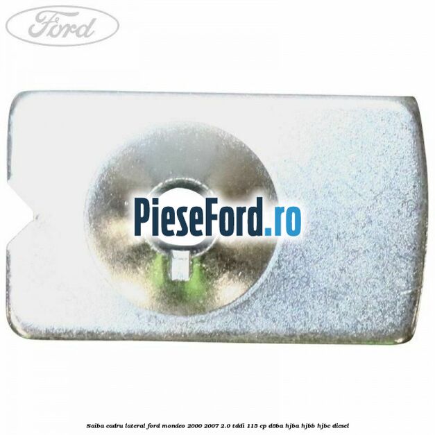 Saiba cadru lateral Ford Mondeo 2000-2007 2.0 TDDI 115 cp Saiba cadru lateral Ford Mondeo 2000-2007 2.0 TDDI 115 cp D6BA, HJBA, HJBB, HJBC diesel