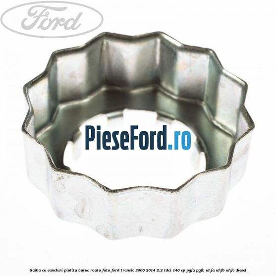 Saiba cu caneluri piulita butuc roata fata Ford Transit 2006-2014 2.2 TDCi 140 cp Saiba cu caneluri piulita butuc roata fata Ford Transit 2006-2014 2.2 TDCi 140 cp PGFA, PGFB, UHFA, UHFB, UHFC diesel
