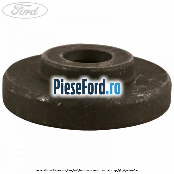 Saiba distantier centura fata Ford Fiesta 2002-2005 1.25 16V 75 cp Saiba distantier centura fata Ford Fiesta 2002-2005 1.25 16V 75 cp FUJA, FUJB benzina