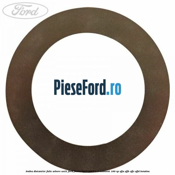 Saiba distantier fulie arbore cotit Ford Fiesta 2013-2017 1.0 EcoBoost 100 cp SFJA, SFJB, SFJC, SFJD benzina