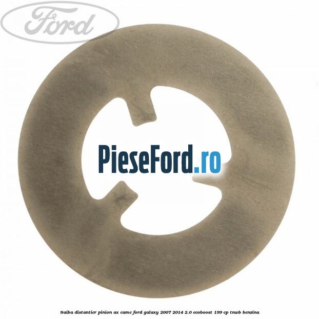 Saiba distantier pinion ax came Ford Galaxy 2007-2014 2.0 EcoBoost 199 cp TNWB benzina
