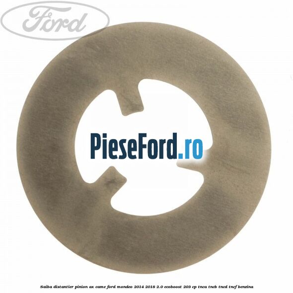 Saiba distantier pinion ax came Ford Mondeo 2014-2018 2.0 EcoBoost 203 cp TNCA, TNCB, TNCD, TNCF benzina