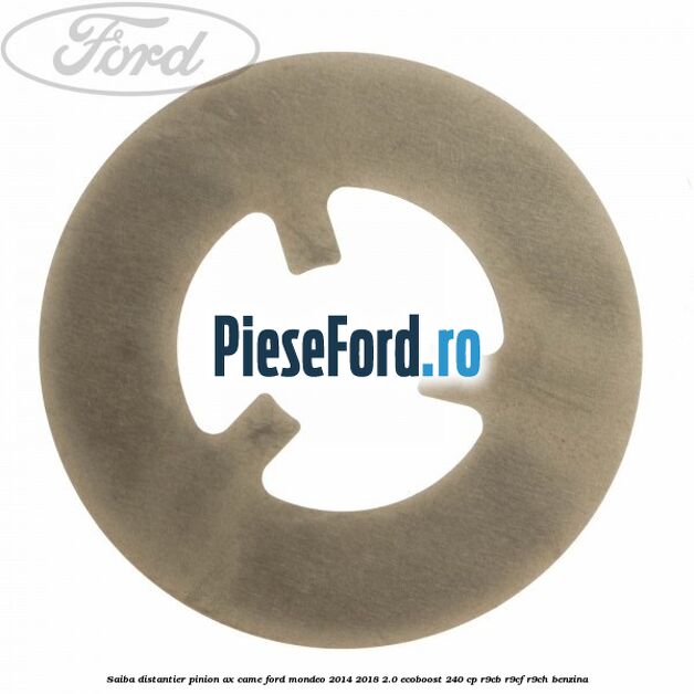 Saiba distantier pinion ax came Ford Mondeo 2014-2018 2.0 EcoBoost 240 cp R9CB, R9CF, R9CH benzina