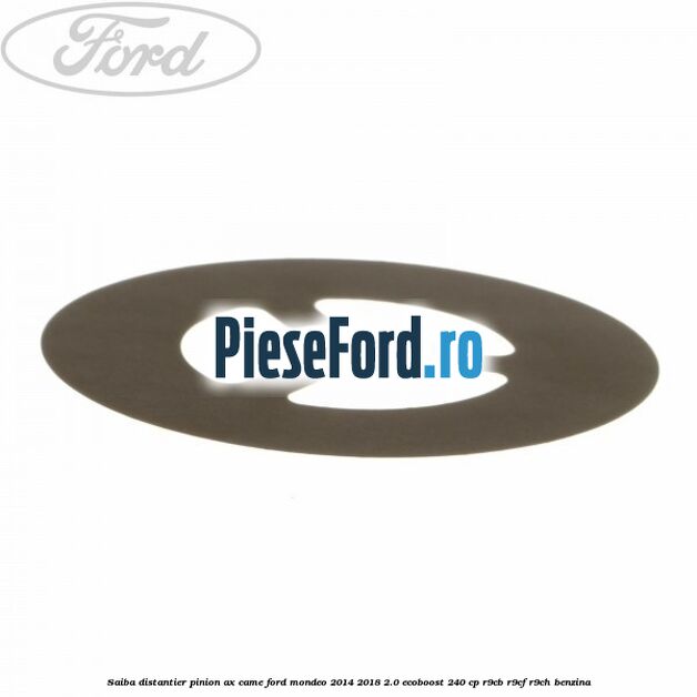 Saiba distantier pinion ax came Ford Mondeo 2014-2018 2.0 EcoBoost 240 cp R9CB, R9CF, R9CH benzina