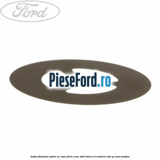 Saiba distantier pinion ax came Ford S-Max 2007-2014 2.0 EcoBoost 203 cp TNWA benzina
