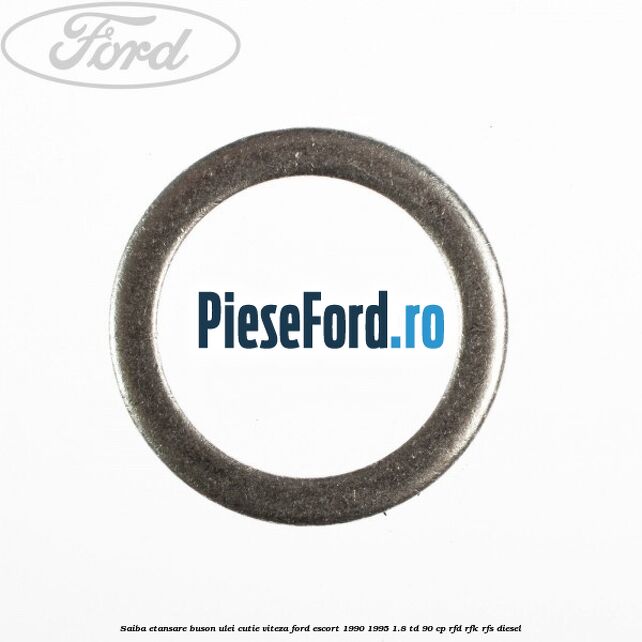 Saiba etansare buson ulei cutie viteza Ford Escort 1990-1995 1.8 TD 90 cp Saiba etansare buson ulei cutie viteza Ford Escort 1990-1995 1.8 TD 90 cp RFD, RFK, RFS diesel