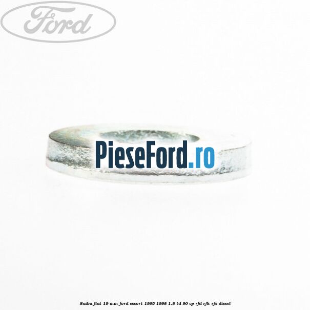 Saiba flat 19 mm Ford Escort 1995-1998 1.8 TD 90 cp Saiba flat 19 mm Ford Escort 1995-1998 1.8 TD 90 cp RFD, RFK, RFS diesel