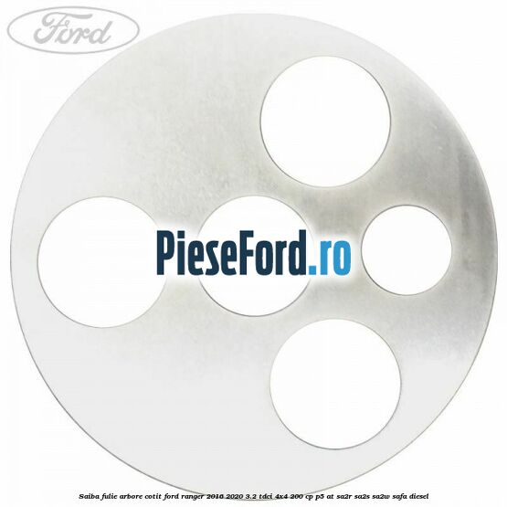 Saiba fulie arbore cotit Ford Ranger 2016-2020 3.2 TDCi 4x4 200 cp Saiba fulie arbore cotit Ford Ranger 2016-2020 3.2 TDCi 4x4 200 cp P5-AT, SA2R, SA2S, SA2W, SAFA diesel